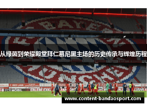 从绿茵到荣耀殿堂拜仁慕尼黑主场的历史传承与辉煌历程