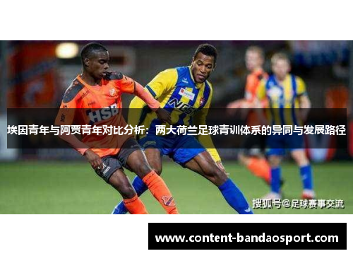 埃因青年与阿贾青年对比分析：两大荷兰足球青训体系的异同与发展路径