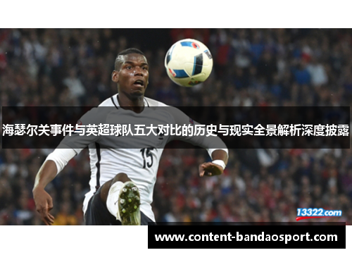 海瑟尔关事件与英超球队五大对比的历史与现实全景解析深度披露